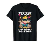 TOO OLD TO CARE TOO YOUNG TO STOP Maglietta