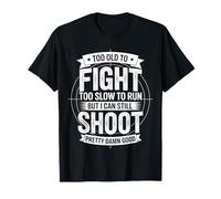 Too Old To Fight Too Slow To Run But I Can Still Shoot Funny Maglietta