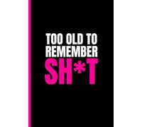 Too Old to Remember Sh*t: Funny Notebook Hardcover, Journal for Senior, Women, Men, Students | The best Gift for Friends