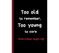 Too old to remember, too yound to care: Funny Gift Notebook Journal, Gift For Co-workers, Friends and Family, retirement gift