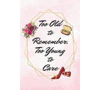 Too Old To Remember, Too Young To Care: 6 x 9 Blank Lined Notebook Journal | Funny Saying, Sarcastic Gag Gift for Adults, Co-workers, Employees, Bosses, Women and Seniors