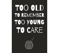 Too Old to Remember Too Young to Care: The Perfect Funny Gift Journal Notebook for Friends, Family and Fabulous Fools