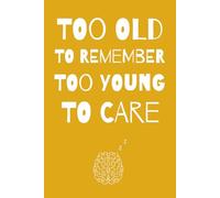 Too Old to Remember Too Young to Care: The Perfect Funny Gift Journal Notebook for Friends, Family and Fabulous Fools