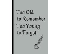 Too Old to Remember, Too Young to Forget: Funny Gift Notebook Journal,Gift For Co-workers,Gift For Seniors,Friends and Family,120 Pages