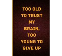 Too old to trust my brain, too young to give up: A Notebook for Notes, Lists, and Laughs, For Thoughts Too Good to Lose to a Fuzzy Memory, Write It Down Before You Forget - And Laugh While You Do