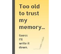 Too old to trust my memory... Guess I’ll write it down: A Funny Journal for Notes, Brain Dumps, and All the Stuff You’ll Definitely Forget Later - Gift from Friends and Family
