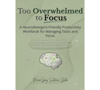 Too Overwhelmed to Focus: A Neurodivergent-Friendly Productivity Workbook for Managing Tasks and Focus