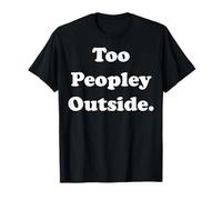 Too Peopley Outside Funny Introvert Humor Funny Saying Maglietta