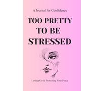 Too Pretty to Be Stressed: A Journal for Confidence, Letting Go & Protecting Your Peace