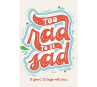 Too Rad To Be Sad: A 5 Good Things Notebook for Positivity & Reflection: A 6x9, lined & designed for cultivating gratitude and capturing good moments - one day at a time