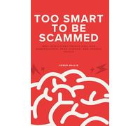 Too Smart to Be Scammed: Why Intelligent People Fall for Manipulation, Fake Science, and Insider Tricks
