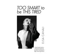 Too Smart to Be This Tired: A Real-World Guide to Prosperity, Identity & Feminine Leadership for High-Achieving Women