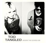 TOO TANGLED - WHERE THE ECHOES DIE