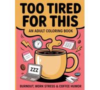 Too Tired for This Coloring Book for Adults: Funny & Relatable Burnout Humor Pages for Coffee Lovers, Work Stress & Social Exhaustion