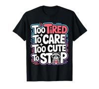 Too Tired To Care Too Cute To Stop Mood Attitude - Maglietta