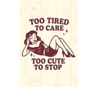 Too Tired to Care, Too Cute to Stop Notebook: Funny Aesthetic Journal - Cute Writing Notebook, Relatable Gift for Women, Teens, and Students