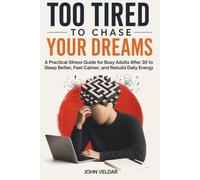 Too Tired to Chase Your Dreams: A Practical Stress Guide for Busy Adults After 30 to Sleep Better, Feel Calmer, and Rebuild Daily Energy