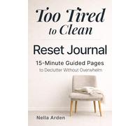 Too Tired to Clean - Reset Journal: Simple 15-Minute Guided Pages to Declutter Your Home Without Overwhelm
