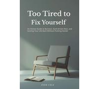 Too Tired to Fix Yourself: An Honest Guide to Burnout, Guilt-Driven Rest, and Getting Your Life Back Without Pushing Harder