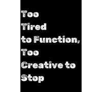 Too Tired to Function, Too Creative to Stop, Inspirational notebook, Gig: A 120-Page Lined Journal for Unstoppable Creative Minds, 6x9 Notebook Perfect for Daily Inspiration