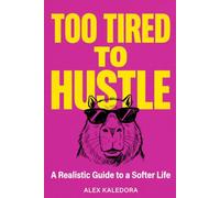 Too Tired to Hustle: A Realistic Guide to a Softer Life and Less Stress