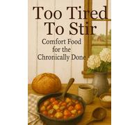 Too Tired to Stir: Comfort food for the Chronically Done