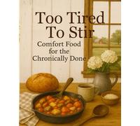Too Tired to Stir: Comfort food for the Chronically Done
