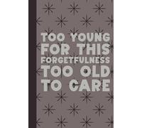 Too Young For This Forgetfulness, Too Old To Care: Funny Gifts Sassy Journals / Lined Pages Notebooks Packed with Laugh-Out-Loud Quotes for Friends and Family