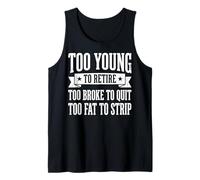 Too Young To Retire Too Broke To Quit Too Fat To Strip Canotta