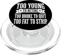 Too Young To Retire Too Broke To Quit Too Fat To Strip PopSockets PopGrip per MagSafe