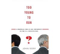 Too Young to Run?: A Proposal for an Age Amendment to the U.S. Constitution