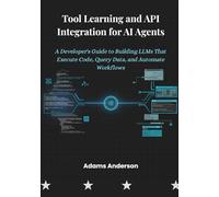 Tool Learning and API Integration for AI Agents: A Developer's Guide to Building LLMs That Execute Code, Query Data, and Automate Workflows
