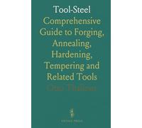 Tool-Steel: Comprehensive Guide to Forging, Annealing, Hardening, Tempering and Related Tools