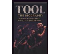 TOOL THE BIOGRAPHY: How One Band Rewrote the Rules of Modern Music
