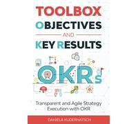 Toolbox Objectives and Key Results: Transparent and Agile Strategy Execution with OKR