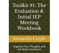 Toolkit #1: The Evaluation & Initial IEP Meeting Workbook: Organize Your Thoughts and Ask Better Questions