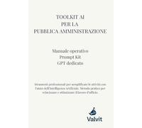 Toolkit AI per la Pubblica Amministrazione: Manuale operativo di intelligenza artificiale per la PA: prompt, modelli, GPT dedicato e procedure per semplificare il lavoro d’ufficio