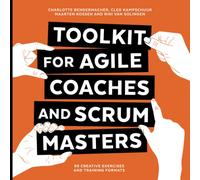 Toolkit for Agile Coaches and Scrum Masters: 99 Creative Exercises and Training Formats