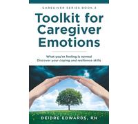 Toolkit for Caregiver Emotions: What you’re feeling is normal - Discover your coping and resilience skills