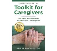 Toolkit for Caregivers: Tips, Skills, and Wisdom to Maximize Your Time Together-