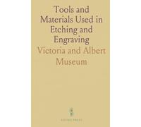 Tools and Materials Used in Etching and Engraving: A Descriptive Catalogue of a Collection Exhibited in the Museum