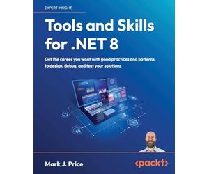 Tools and Skills for .NET 8: Get the career you want with good practices and patterns to design, debug, and test your solutions¿