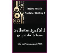 Tools for Healing 2 - Selbstmitgefühl gegen die Scham: Hilfen bei Trauma und PTBS
