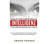 Tools für emotionale Intelligenz für Erwachsene mit ADHS: Wie man von heißen Emotionen und Schamspiralen zu Ruhe, Verbundenheit und Selbstvertrauen im Alltag kommt