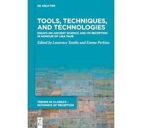 Tools, Techniques and Technologies: Essays on Ancient Science and Its Reception in Honour of Liba Taub