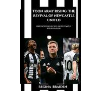 TOON ARMY RISING: THE REVIVAL OF NEWCASTLE UNITED: EDDIE HOWE’S REVOLUTION AND THE MAGPIES’ RETURN TO GLORY