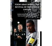 TOON ARMY RISING: THE REVIVAL OF NEWCASTLE UNITED: EDDIE HOWE’S REVOLUTION AND THE MAGPIES’ RETURN TO GLORY