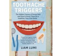 Toothache Triggers: The Hidden Causes of Dental Pain and How to Avoid Them for a Healthier, Pain- Free Smile.Proven Oral Hygiene Habits and Home Remedies to Prevent Toothaches, Stop Cavities, and Main