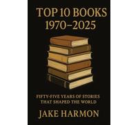 Top 10 Books 1970 to 2025: Fifty-Five Years of Stories That Shaped the World