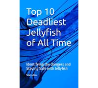 Top 10 Deadliest Jellyfish of All Time: Identifying the Dangers and Staying Safe with Jellyfish